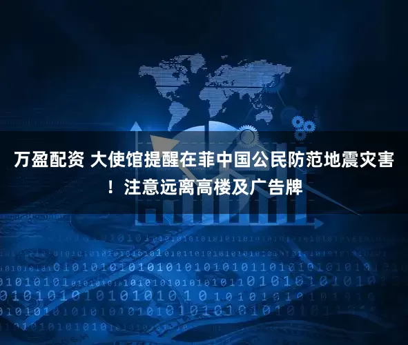 万盈配资 大使馆提醒在菲中国公民防范地震灾害！注意远离高楼及广告牌
